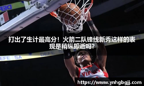 打出了生计最高分！火箭二队锋线新秀这样的表现是稍纵即逝吗？