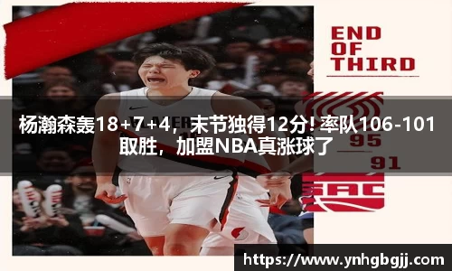 杨瀚森轰18+7+4，末节独得12分! 率队106-101取胜，加盟NBA真涨球了